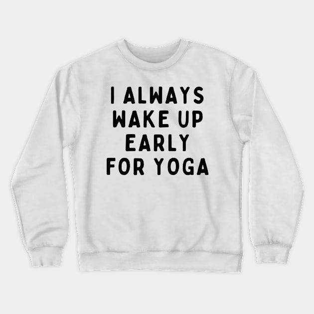 I Always Wake Up Early For Yoga, Funny White Lie Party Idea Outfit, Gift for My Girlfriend, Wife, Birthday Gift to Friends Crewneck Sweatshirt by All About Midnight Co